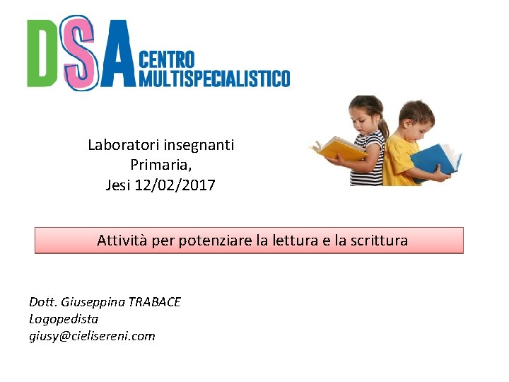 Laboratori insegnanti Primaria, Jesi 12/02/2017 Attività per potenziare la lettura e la scrittura Dott.