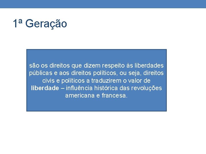 1ª Geração são os direitos que dizem respeito às liberdades públicas e aos direitos