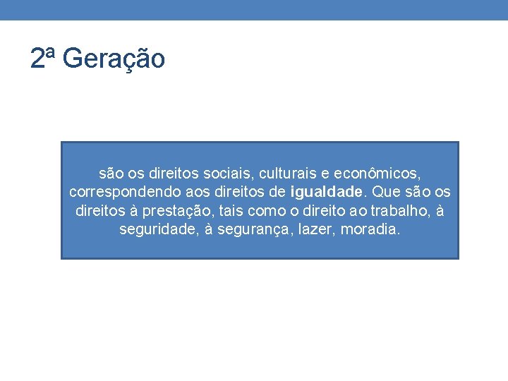 2ª Geração são os direitos sociais, culturais e econômicos, correspondendo aos direitos de igualdade.