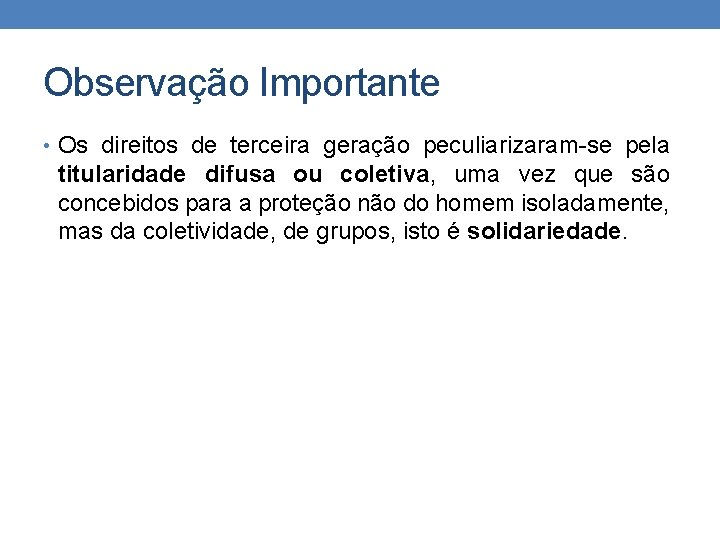 Observação Importante • Os direitos de terceira geração peculiarizaram-se pela titularidade difusa ou coletiva,