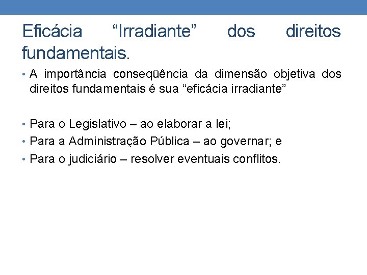 Eficácia “Irradiante” fundamentais. dos direitos • A importância conseqüência da dimensão objetiva dos direitos