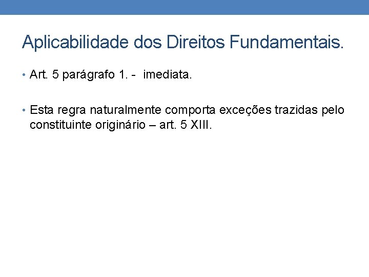 Aplicabilidade dos Direitos Fundamentais. • Art. 5 parágrafo 1. - imediata. • Esta regra