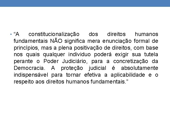  • “A constitucionalização dos direitos humanos fundamentais NÃO significa mera enunciação formal de