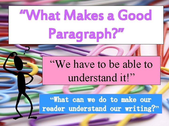 “What Makes a Good Paragraph? ” “We have to be able to understand it!”