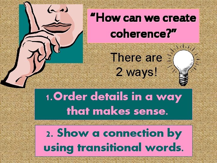 “How can we create coherence? ” There are 2 ways! 1. Order details in