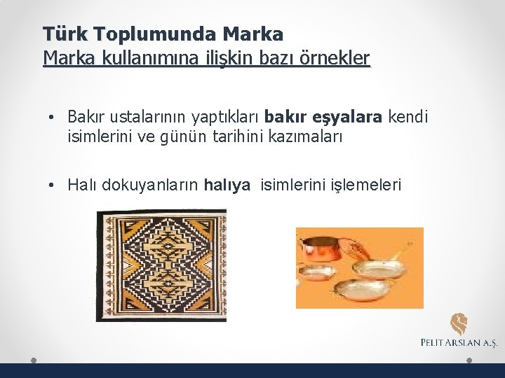 Türk Toplumunda Marka kullanımına ilişkin bazı örnekler • Bakır ustalarının yaptıkları bakır eşyalara kendi