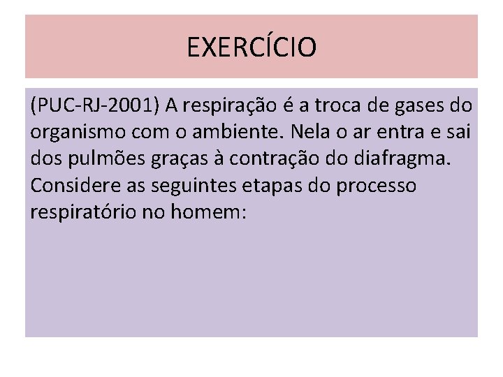 EXERCÍCIO (PUC-RJ-2001) A respiração é a troca de gases do organismo com o ambiente.