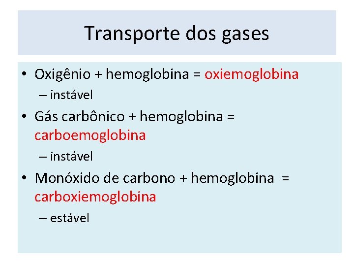 Transporte dos gases • Oxigênio + hemoglobina = oxiemoglobina – instável • Gás carbônico