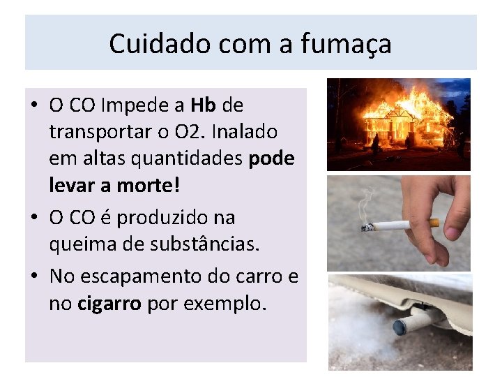 Cuidado com a fumaça • O CO Impede a Hb de transportar o O