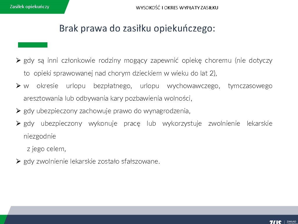 Zasiłek opiekuńczy WYSOKOŚĆ I OKRES WYPŁATY ZASIŁKU Brak prawa do zasiłku opiekuńczego: Ø gdy