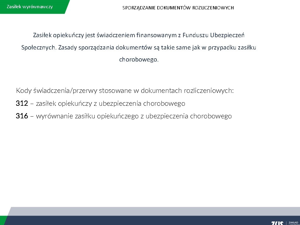 Zasiłek wyrównawczy SPORZĄDZANIE DOKUMENTÓW ROZLICZENIOWYCH Zasiłek opiekuńczy jest świadczeniem finansowanym z Funduszu Ubezpieczeń Społecznych.