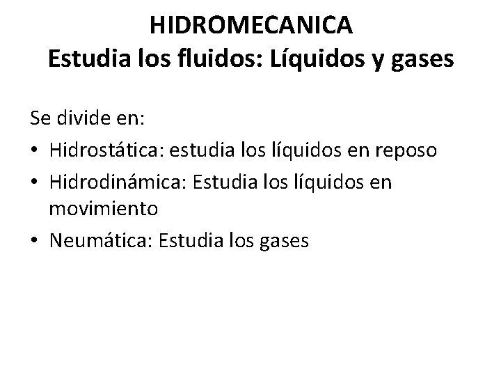 HIDROMECANICA Estudia los fluidos: Líquidos y gases Se divide en: • Hidrostática: estudia los HIDROMECANICA Estudia los fluidos: Líquidos y gases Se divide en: • Hidrostática: estudia los