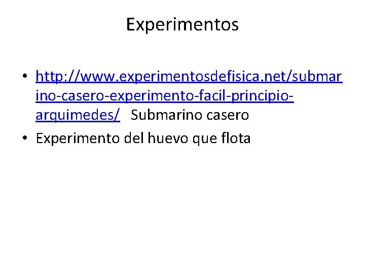 Experimentos • http: //www. experimentosdefisica. net/submar ino-casero-experimento-facil-principioarquimedes/ Submarino casero • Experimento del huevo que Experimentos • http: //www. experimentosdefisica. net/submar ino-casero-experimento-facil-principioarquimedes/ Submarino casero • Experimento del huevo que