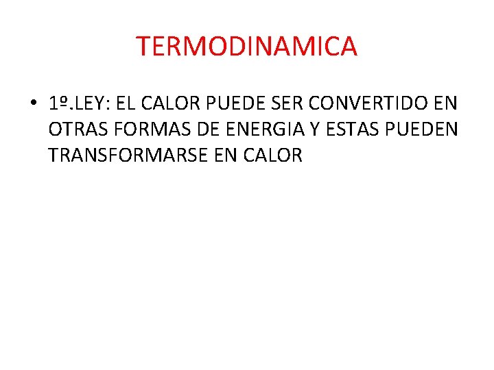 TERMODINAMICA • 1º. LEY: EL CALOR PUEDE SER CONVERTIDO EN OTRAS FORMAS DE ENERGIA TERMODINAMICA • 1º. LEY: EL CALOR PUEDE SER CONVERTIDO EN OTRAS FORMAS DE ENERGIA
