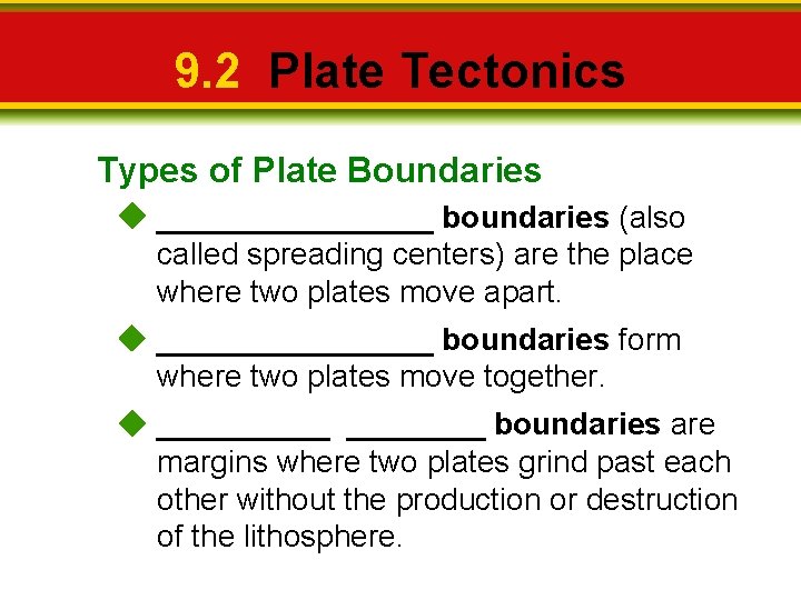 9. 2 Plate Tectonics Types of Plate Boundaries ________ boundaries (also called spreading centers)