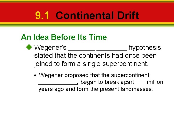9. 1 Continental Drift An Idea Before Its Time Wegener’s ________ hypothesis stated that