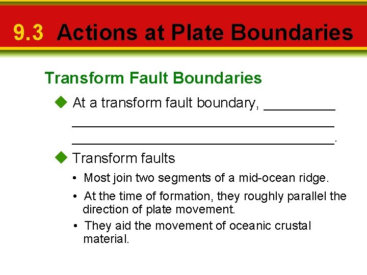9. 3 Actions at Plate Boundaries Transform Fault Boundaries At a transform fault boundary,