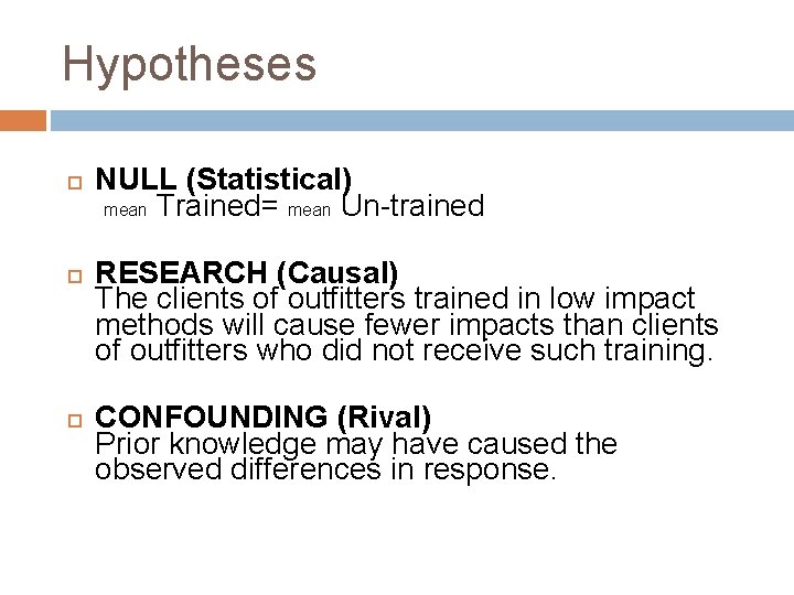 Hypotheses NULL (Statistical) mean Trained= mean Un-trained RESEARCH (Causal) The clients of outfitters trained