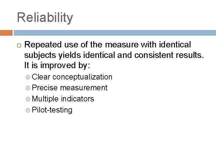 Reliability Repeated use of the measure with identical subjects yields identical and consistent results.