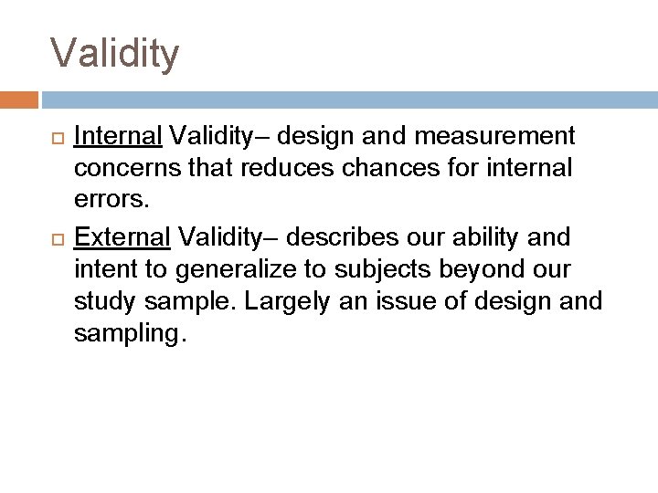 Validity Internal Validity– design and measurement concerns that reduces chances for internal errors. External