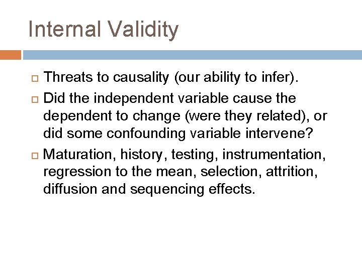 Internal Validity Threats to causality (our ability to infer). Did the independent variable cause