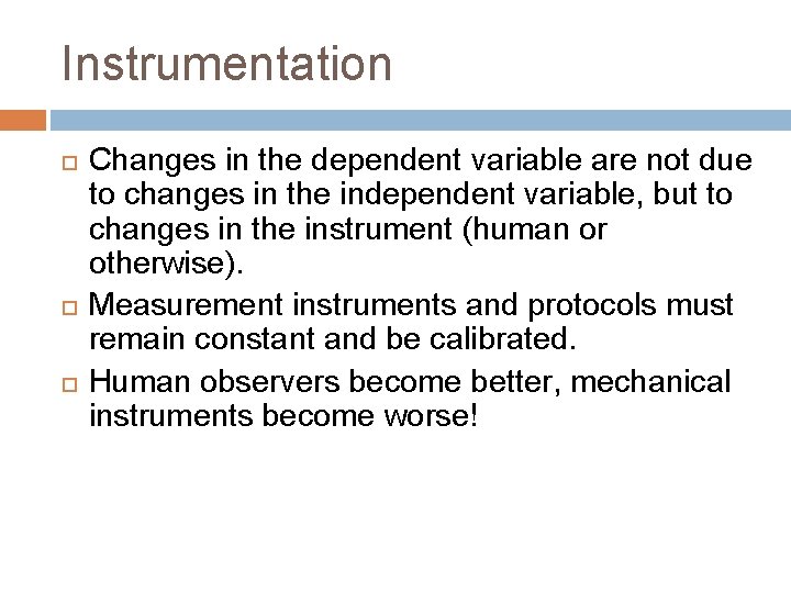 Instrumentation Changes in the dependent variable are not due to changes in the independent