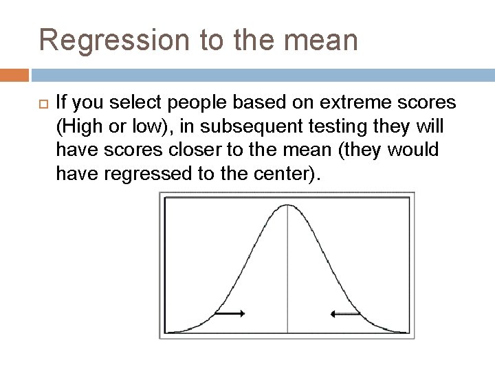 Regression to the mean If you select people based on extreme scores (High or