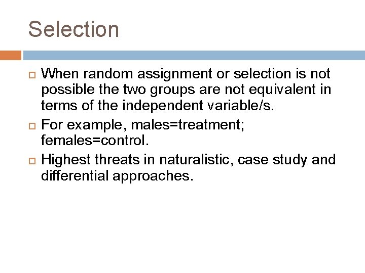 Selection When random assignment or selection is not possible the two groups are not