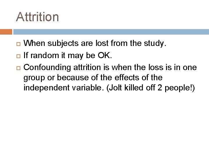 Attrition When subjects are lost from the study. If random it may be OK.