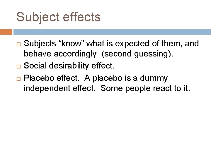 Subject effects Subjects “know” what is expected of them, and behave accordingly (second guessing).