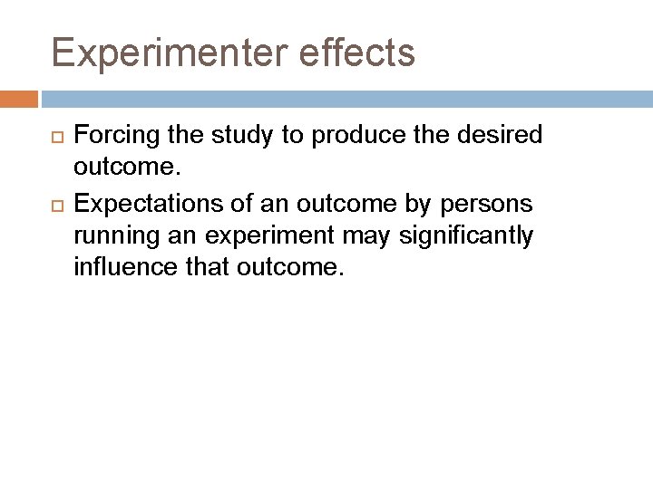 Experimenter effects Forcing the study to produce the desired outcome. Expectations of an outcome