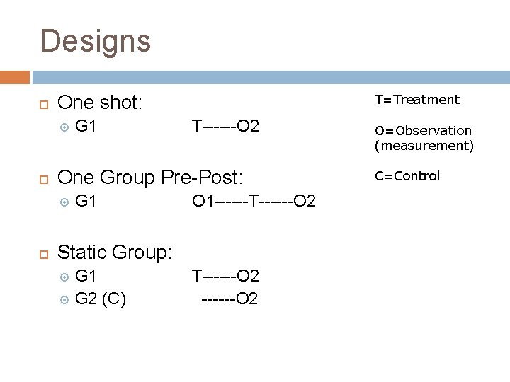 Designs One shot: T------O 2 One Group Pre-Post: G 1 T=Treatment G 1 O