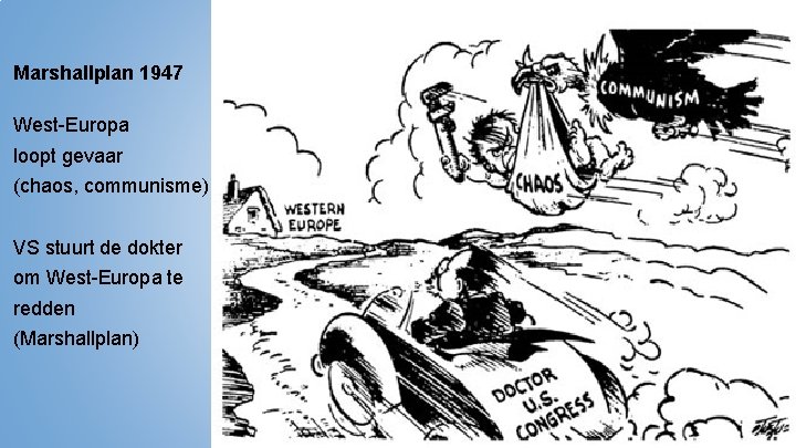 Marshallplan 1947 West-Europa loopt gevaar (chaos, communisme) VS stuurt de dokter om West-Europa te