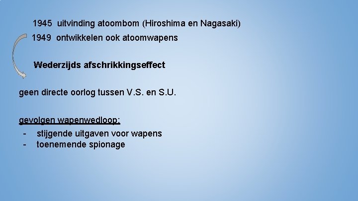 1945 uitvinding atoombom (Hiroshima en Nagasaki) 1949 ontwikkelen ook atoomwapens Wederzijds afschrikkingseffect geen directe