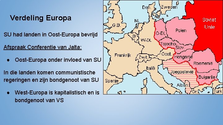 Verdeling Europa SU had landen in Oost-Europa bevrijd Afspraak Conferentie van Jalta: ● Oost-Europa