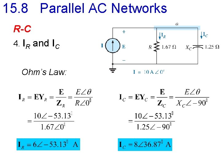 15. 8 Parallel AC Networks R-C 4. IR and IC Ohm’s Law: 