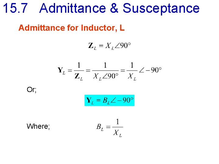 15. 7 Admittance & Susceptance Admittance for Inductor, L Or; Where; 