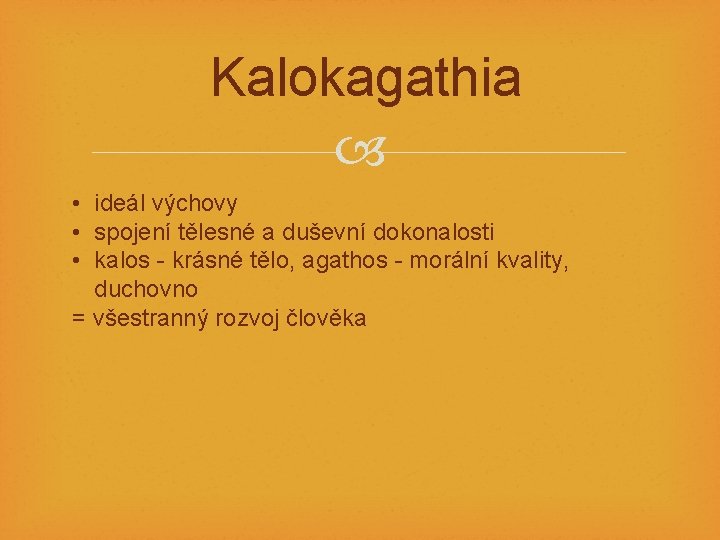 Kalokagathia • ideál výchovy • spojení tělesné a duševní dokonalosti • kalos - krásné