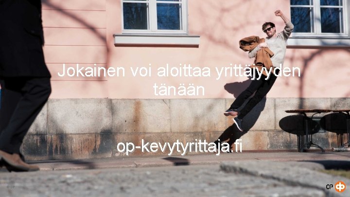 Jokainen voi aloittaa yrittäjyyden tänään op-kevytyrittaja. fi © OP 