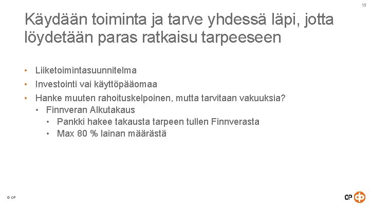 15 Käydään toiminta ja tarve yhdessä läpi, jotta löydetään paras ratkaisu tarpeeseen • Liiketoimintasuunnitelma