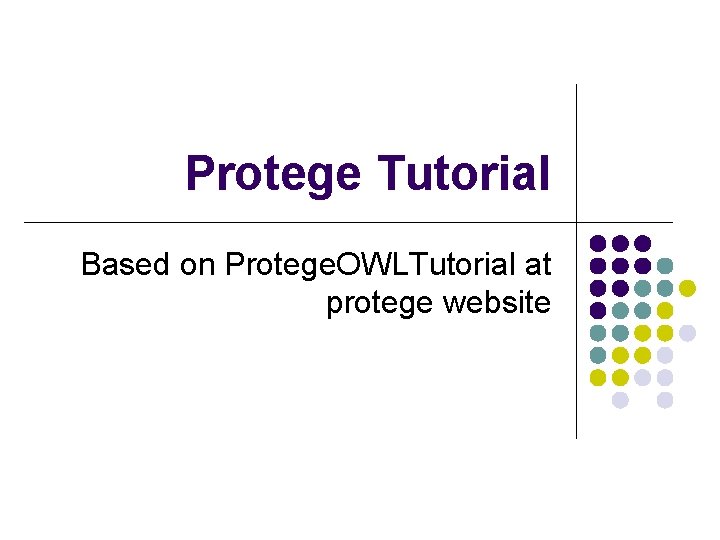 Protege Tutorial Based on Protege. OWLTutorial at protege website 