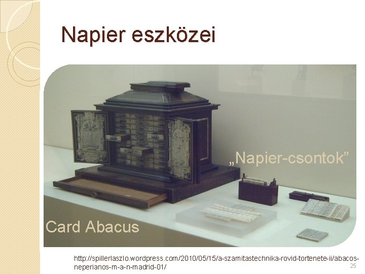 Napier eszközei „Napier-csontok” Card Abacus http: //spillerlaszlo. wordpress. com/2010/05/15/a-szamitastechnika-rovid-tortenete-ii/abacos 25 neperianos-m-a-n-madrid-01/ 