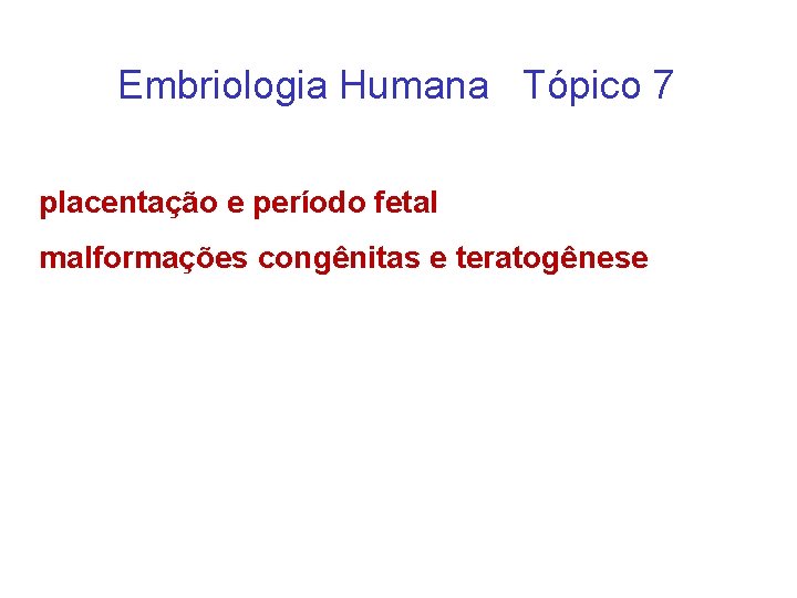 Embriologia Humana Tópico 7 placentação e período fetal malformações congênitas e teratogênese 