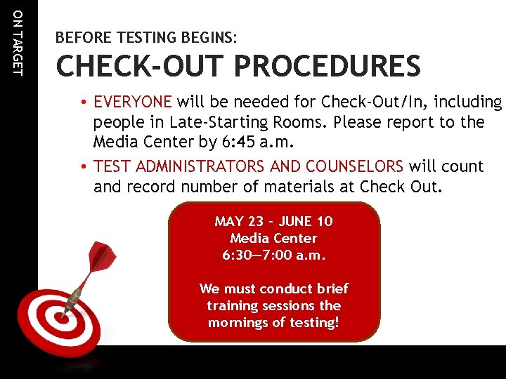 ON TARGET BEFORE TESTING BEGINS: CHECK-OUT PROCEDURES • EVERYONE will be needed for Check-Out/In,
