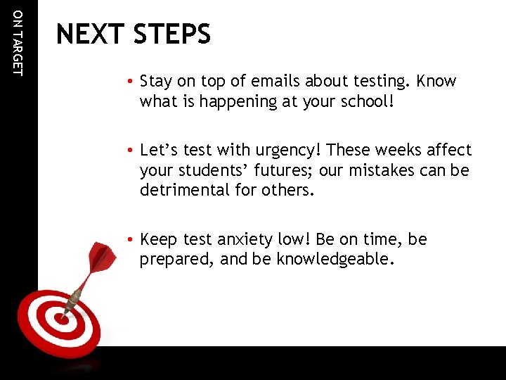 ON TARGET NEXT STEPS • Stay on top of emails about testing. Know what