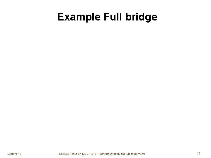 Example Full bridge Lecture 18 Lecture Notes on MECH 373 – Instrumentation and Measurements