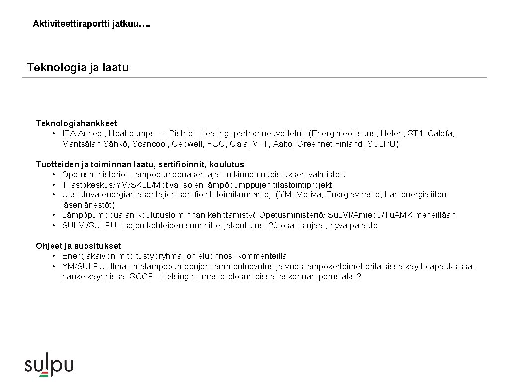 Aktiviteettiraportti jatkuu…. Teknologia ja laatu Teknologiahankkeet • IEA Annex , Heat pumps – District Aktiviteettiraportti jatkuu…. Teknologia ja laatu Teknologiahankkeet • IEA Annex , Heat pumps – District