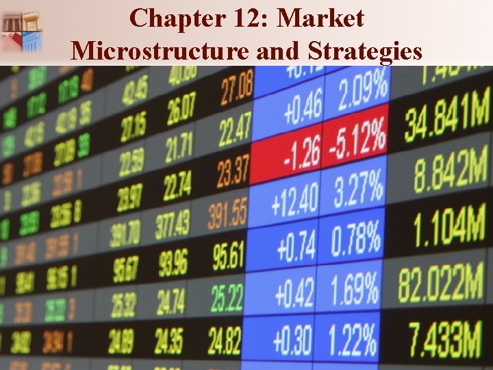 Chapter 12: Market Microstructure and Strategies Chapter 12: Market Microstructure and Strategies