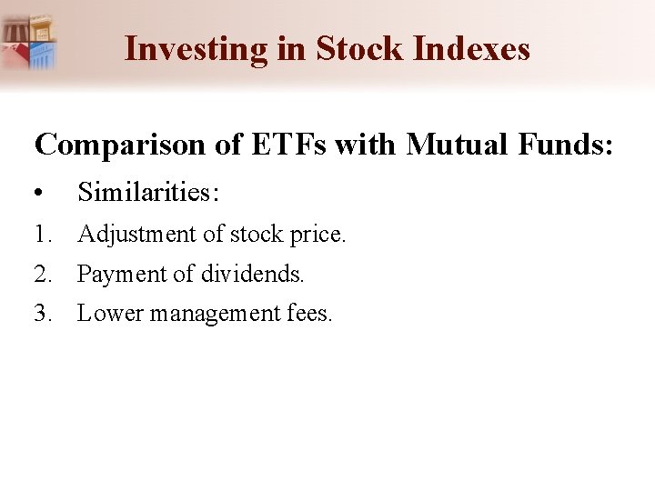 Investing in Stock Indexes Comparison of ETFs with Mutual Funds: • Similarities: 1. Adjustment Investing in Stock Indexes Comparison of ETFs with Mutual Funds: • Similarities: 1. Adjustment