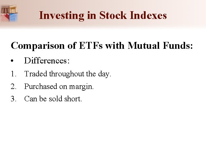 Investing in Stock Indexes Comparison of ETFs with Mutual Funds: • Differences: 1. Traded Investing in Stock Indexes Comparison of ETFs with Mutual Funds: • Differences: 1. Traded